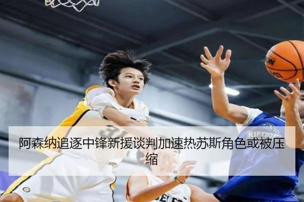 阿森纳追逐中锋新援谈判加速热苏斯角色或被压缩